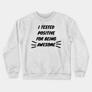 I Tested Positive For Being Awesome Funny Crewneck Sweatshirt